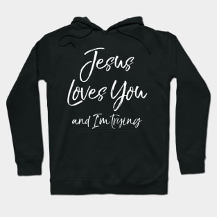 Funny Sarcastic Joke Quote Jesus Loves You and I'm Trying Hoodie